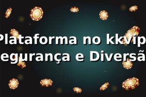 Plataforma no kkvip: Segurança e Diversão ⭐