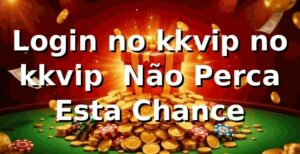 Login no kkvip no kkvip – Não Perca Esta Chance