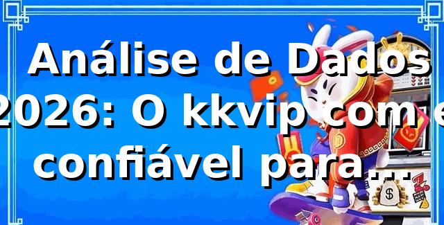 📊 Análise de Dados 2026: O kkvip com é confiável para Slots?